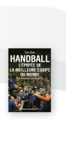 Handball : L'épopée de la meilleure équipe du monde : Des Bronzés aux Experts 