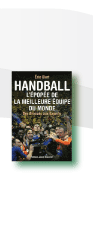 Handball : L'épopée de la meilleure équipe du monde : Des Bronzés aux Experts 